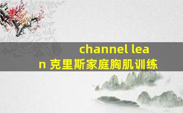 channel lean 克里斯家庭胸肌训练